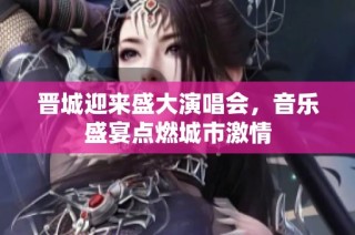 晋城迎来盛大演唱会，音乐盛宴点燃城市激情