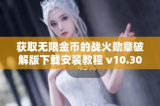 获取无限金币的战火勋章破解版下载安装教程 v10.30.0