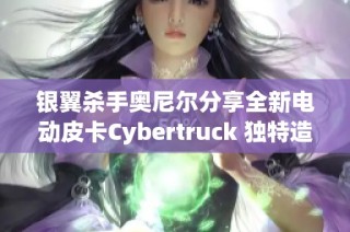 银翼杀手奥尼尔分享全新电动皮卡Cybertruck 独特造型引关注