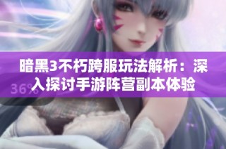 暗黑3不朽跨服玩法解析：深入探讨手游阵营副本体验