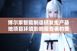 博尔家智能制造研发生产基地项目环境影响报告表的受理公告正式发布