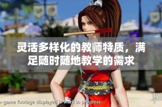 灵活多样化的教师特质，满足随时随地教学的需求