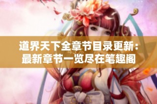 道界天下全章节目录更新：最新章节一览尽在笔趣阁