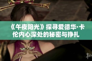 《午夜阳光》探寻爱德华·卡伦内心深处的秘密与挣扎