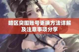 暗区突围账号更换方法详解及注意事项分享