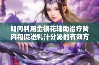 如何利用金银花辅助治疗胬肉和促进乳汁分泌的有效方法