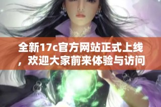 全新17c官方网站正式上线，欢迎大家前来体验与访问