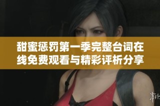 甜蜜惩罚第一季完整台词在线免费观看与精彩评析分享