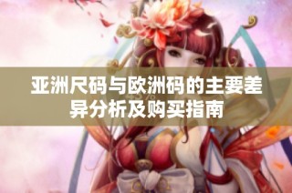 亚洲尺码与欧洲码的主要差异分析及购买指南