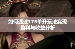 如何通过175单开玩法实现盈利与收益分析