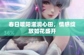 春日暖阳滋润心田，情感绽放如花盛开