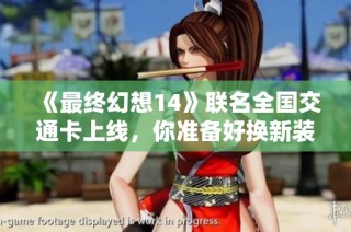 《最终幻想14》联名全国交通卡上线，你准备好换新装了吗？
