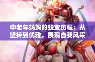 中老年妈妈的蜕变历程：从坚持到优雅，展现自我风采