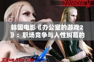 韩国电影《办公室的游戏2》：职场竞争与人性纠葛的全新剧情揭示