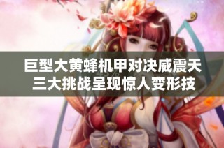 巨型大黄蜂机甲对决威震天 三大挑战呈现惊人变形技术
