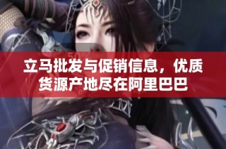 立马批发与促销信息，优质货源产地尽在阿里巴巴