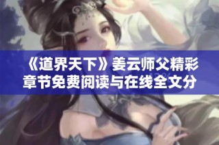 《道界天下》姜云师父精彩章节免费阅读与在线全文分享