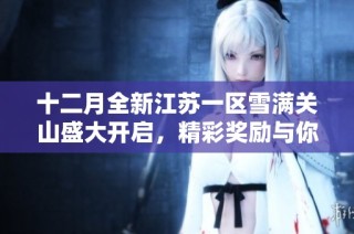 十二月全新江苏一区雪满关山盛大开启，精彩奖励与你同步来袭