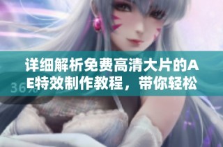 详细解析免费高清大片的AE特效制作教程，带你轻松上手