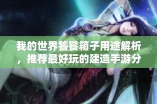我的世界饕餮箱子用途解析，推荐最好玩的建造手游分享