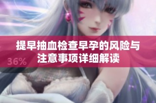 提早抽血检查早孕的风险与注意事项详细解读