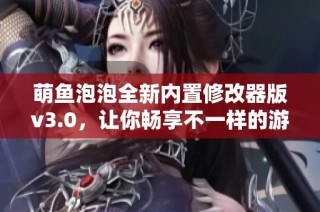 萌鱼泡泡全新内置修改器版v3.0，让你畅享不一样的游戏体验