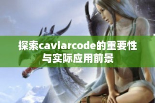 探索caviarcode的重要性与实际应用前景