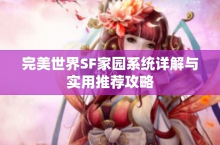 完美世界SF家园系统详解与实用推荐攻略