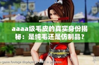 aaaa级毛皮的真实身份揭秘：是纯毛还是仿制品？