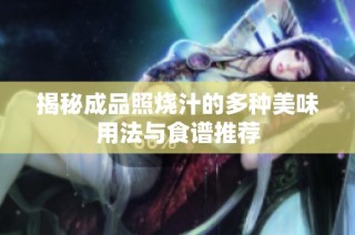 揭秘成品照烧汁的多种美味用法与食谱推荐