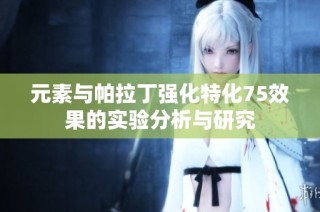元素与帕拉丁强化特化75效果的实验分析与研究