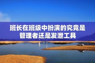 班长在班级中扮演的究竟是管理者还是发泄工具