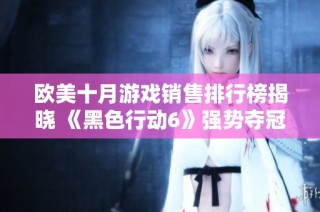 欧美十月游戏销售排行榜揭晓 《黑色行动6》强势夺冠