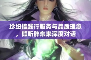 珍纽倍践行服务与品质理念，倾听胖东来深度对话