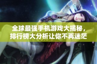 全球最强手机游戏大揭秘，排行榜大分析让你不再迷茫