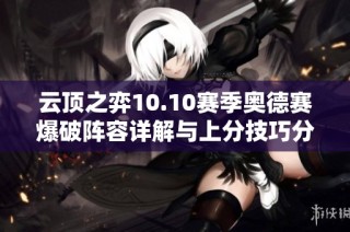 云顶之弈10.10赛季奥德赛爆破阵容详解与上分技巧分享