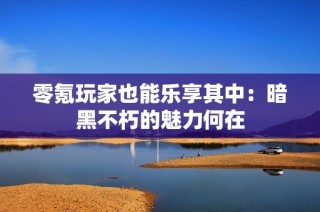零氪玩家也能乐享其中：暗黑不朽的魅力何在