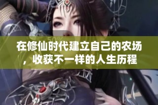 在修仙时代建立自己的农场，收获不一样的人生历程