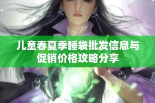 儿童春夏季睡袋批发信息与促销价格攻略分享