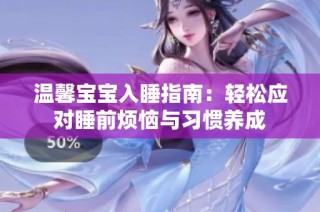 温馨宝宝入睡指南：轻松应对睡前烦恼与习惯养成