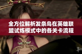 全方位解析发条鸟在英雄联盟试炼模式中的各关卡流程