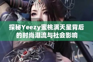 探秘Yeezy蜜桃满天星背后的时尚潮流与社会影响