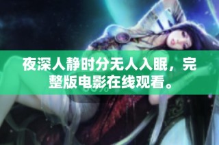 夜深人静时分无人入眠，完整版电影在线观看。