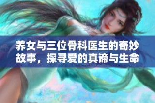 养女与三位骨科医生的奇妙故事，探寻爱的真谛与生命的力量