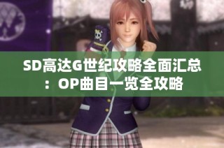 SD高达G世纪攻略全面汇总：OP曲目一览全攻略