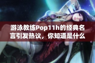 游泳教练Pop11h的经典名言引发热议，你知道是什么吗？