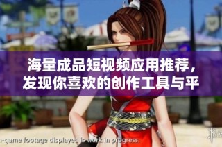 海量成品短视频应用推荐，发现你喜欢的创作工具与平台