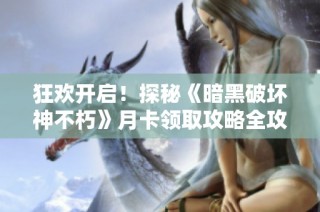 狂欢开启！探秘《暗黑破坏神不朽》月卡领取攻略全攻略分享