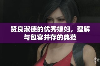 贤良淑德的优秀媳妇，理解与包容并存的典范
