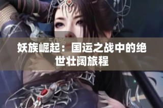 妖族崛起：国运之战中的绝世壮阔旅程